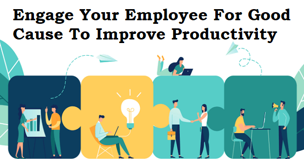 Engage Your Employee For Good Cause To Improve Productivity